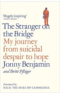 The Stranger on the Bridge: My Journey from Suicidal Despair to Hope
