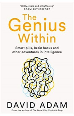 The Genius Within: Smart Pills, Brain Hacks and Adventures in Intelligence