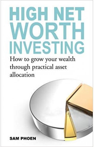 High Net Worth Investing: How to grow your wealth through practical asset allocation