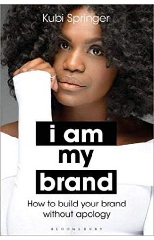 I Am My Brand: How to Build Your Brand Without Apology