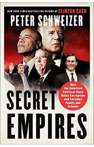 SECRET EMPIRES: How the American Political Class Hides Corruption and Enriches Family and Friends