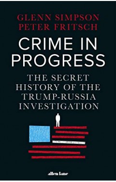 Crime in Progress: The Secret History of the Trump-Russia Investigation