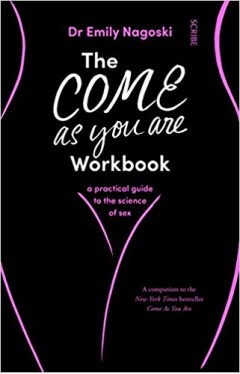 The Come As You Are Workbook: a practical guide to the science of sex