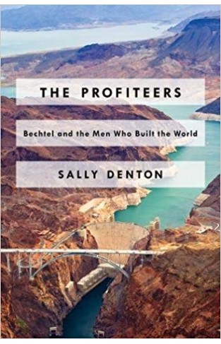 The Profiteers: Bechtel And The Men Who Built The World