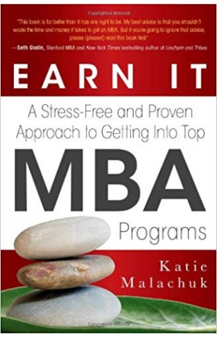 Earn It: A Stress-free and Proven Approach to Getting into Top MBA Programs