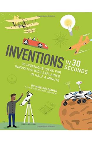 Inventions in 30 seconds : 30 ingenious ideas for innovative kids explained in half a minute