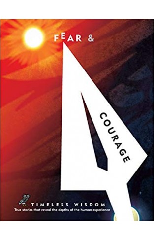 Fear and Courage: True stories that reveal the depths of the human experience