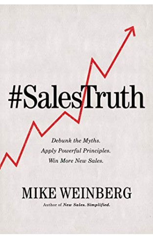 Sales Truth: Debunk the Myths. Apply Powerful Principles. Win More New Sales