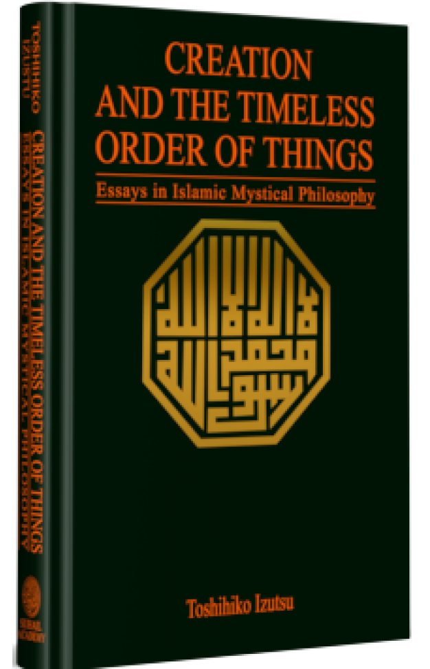 Creation And The Timeless Order Of Things Essays In Islamic Mystical Philosophy