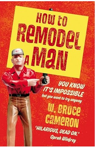 How to Remodel a Man - You Know It's Impossible But You Want to Try Anyway