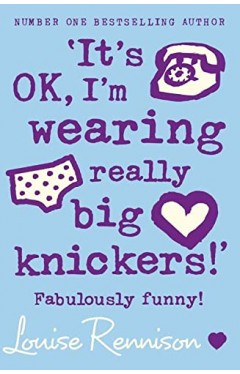 It's OK, I'm Wearing Really Big Knickers! - Further Confessions of Georgia Nicolson