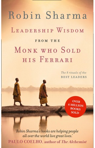 Leadership Wisdom from the Monk Who Sold His Ferrari: The 8 Rituals of the Best Leaders