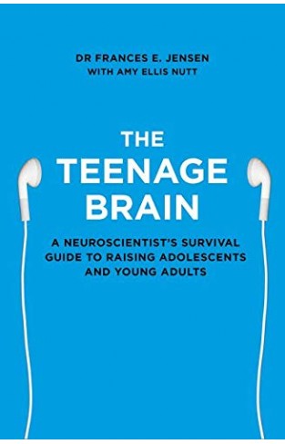 The Teenage Brain : A Neuroscientist's Survival Guide to Raising Adolescents and Young Adults 