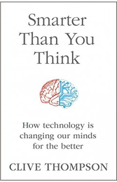 Smarter Than You Think How Technology is Changing Our Minds for the Better :