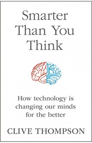 Smarter Than You Think How Technology is Changing Our Minds for the Better :