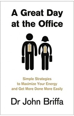 A Great Day at the Office - Simple Strategies to Maximize Your Energy and Get More Done More Easily