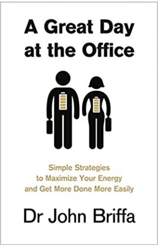 A Great Day at the Office - Simple Strategies to Maximize Your Energy and Get More Done More Easily
