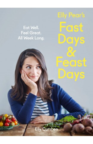 Elly Pear's Fast Days and Feast Days: Eat Well. Feel Great. All Week Long