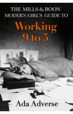 The Mills &amp; Boon Modern Girl's Guide to: Working 9-5: Career Advice for Feminists   -  (HB)
