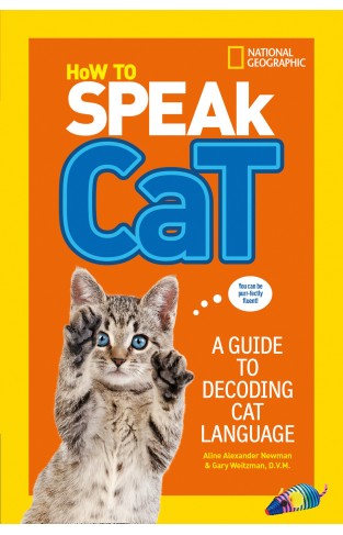 How To Speak Cat: A Guide to Decoding Cat Language (National Geographic Kids)