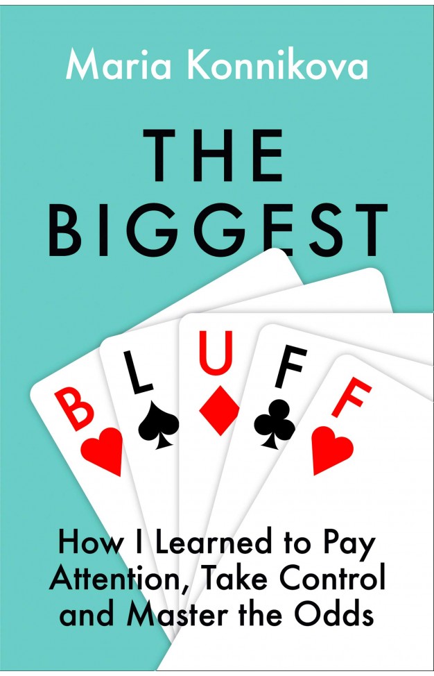 The Biggest Bluff - How I Learned to Pay Attention, Master Myself, and Win