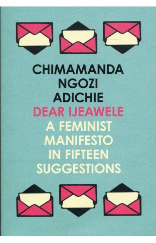 Dear Ijeawele, Or A Feminist Manifesto In Fifteen Suggestions