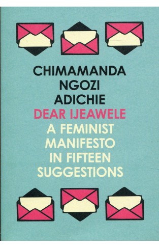 Dear Ijeawele, Or A Feminist Manifesto In Fifteen Suggestions