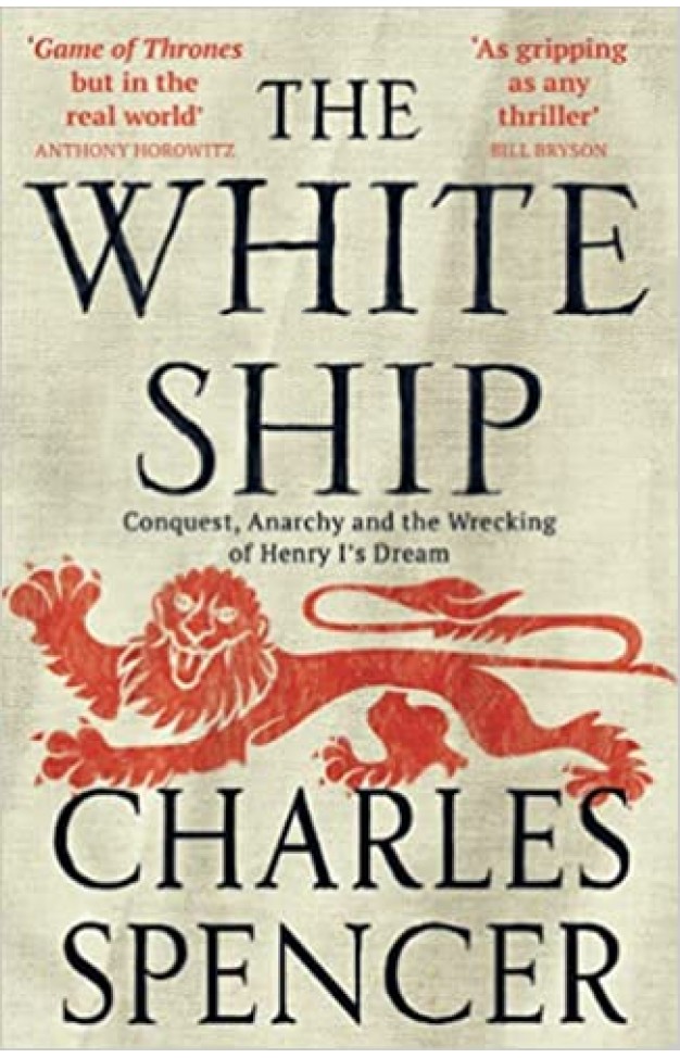 The White Ship - Conquest, Anarchy and the Wrecking of Henry I's Dream