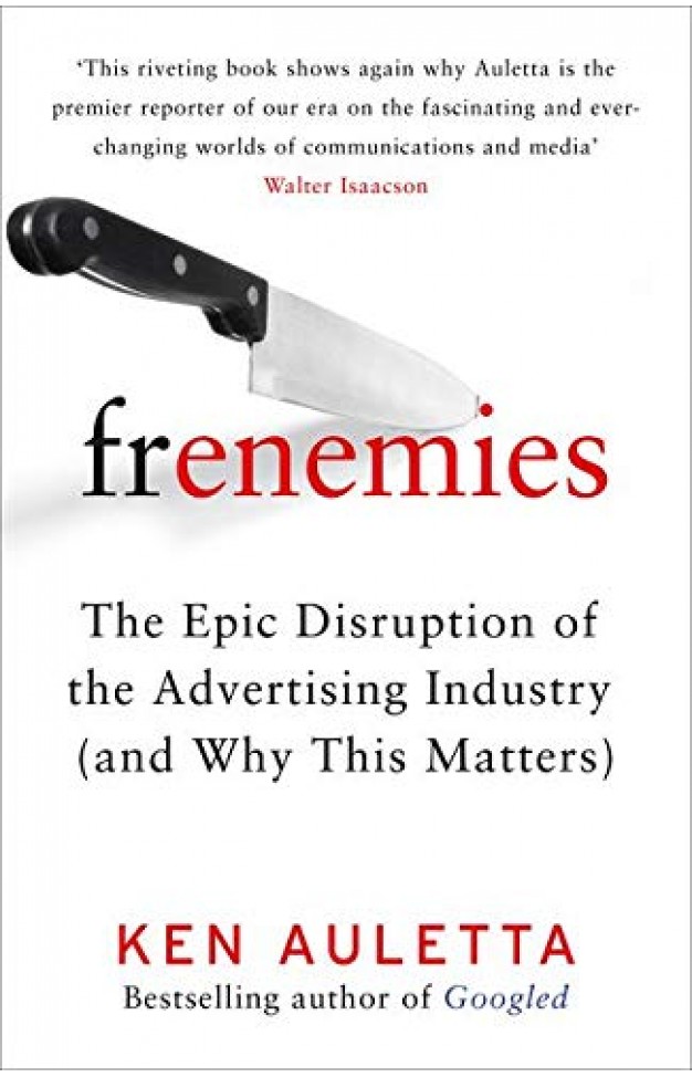 Frenemies: The Epic Disruption of the Advertising Industry