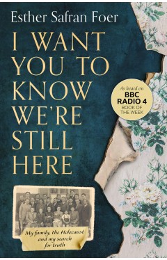 I Want You to Know We're Still Here - My Family, the Holocaust and My Search for Truth