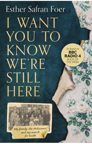 I Want You to Know We're Still Here - My Family, the Holocaust and My Search for Truth
