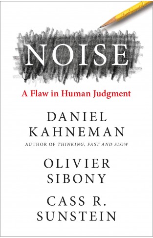 Noise: The new book from the authors of ‘Thinking, Fast and Slow’ and ‘Nudge’