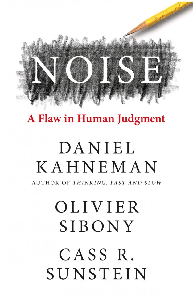 Noise: The new book from the authors of ‘Thinking, Fast and Slow’ and ‘Nudge’