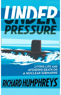 Under Pressure: Living Life and Avoiding Death on a Nuclear Submarine