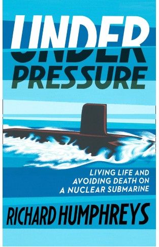 Under Pressure: Living Life and Avoiding Death on a Nuclear Submarine