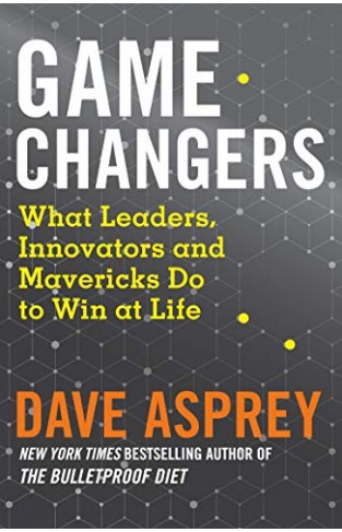Game Changers: What Leaders, Innovators and Mavericks Do to Win at Life 