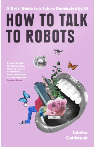 How To Talk To Robots: A Girls Guide To a Future Dominated by AI