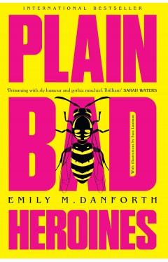 Plain Bad Heroines: The extraordinary new gothic novel and work of LGBT literary fiction