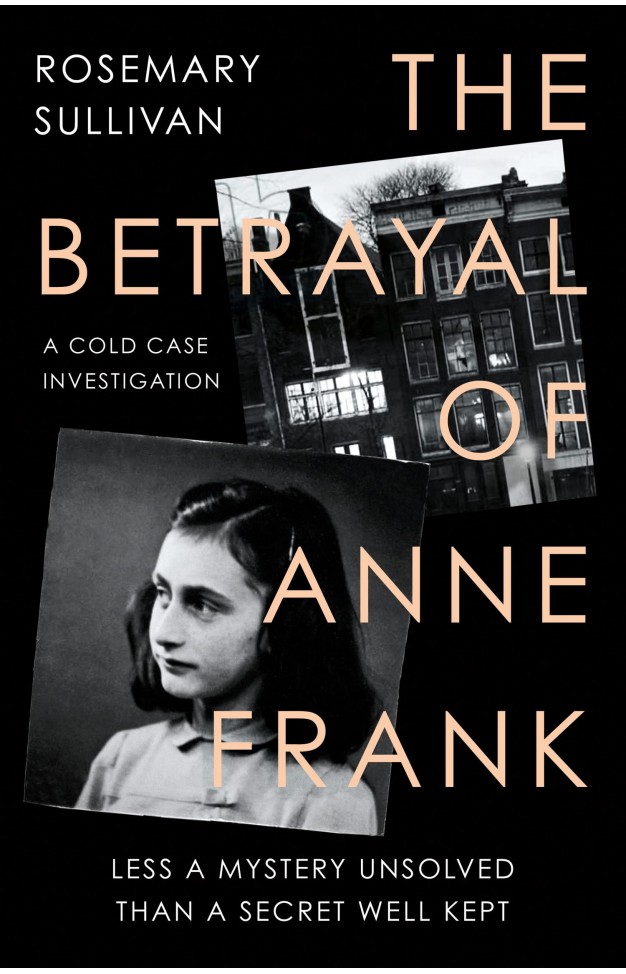 The Betrayal of Anne Frank: Less a Mystery Unsolved Than a Secret Well Kept