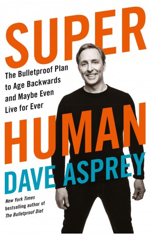 Super Human - The Bulletproof Plan to Age Backward and Maybe Even Live Forever