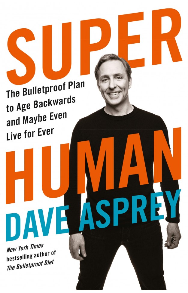 Super Human - The Bulletproof Plan to Age Backward and Maybe Even Live Forever