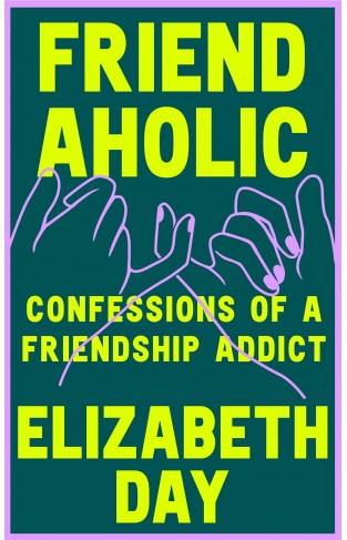 Friendaholic: Confessions of a Friendship Addict