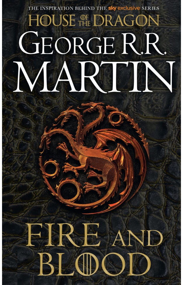Fire and Blood: 300 Years Before A Game of Thrones (A Targaryen History)