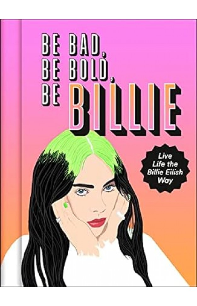 Be Bad, Be Bold, Be Billie - Live Life the Billie Eilish Way