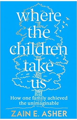 Where the Children Take Us - How One Family Achieved the Unimaginable