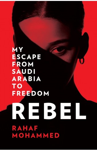 Rebel: My Escape from Saudi Arabia to Freedom