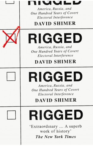 Rigged - America, Russia and 100 Years of Covert Electoral Interference