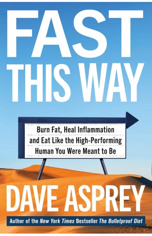 Fast This Way: Burn Fat, Heal Inflammation and Eat Like the High-Performing Human You Were Meant to Be (Bulletproof 6) 