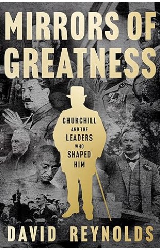 Mirrors of Greatness - Churchill and the Leaders Who Shaped Him