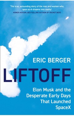 Liftoff - Elon Musk and the Desperate Early Days That Launched SpaceX